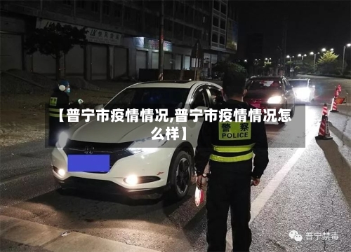 【普宁市疫情情况,普宁市疫情情况怎么样】