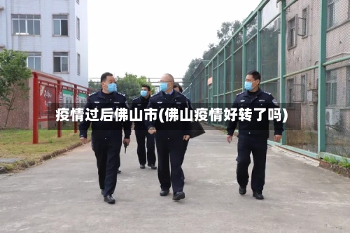 疫情过后佛山市(佛山疫情好转了吗)-第2张图片