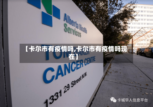 【卡尔市有疫情吗,卡尔市有疫情吗现在】