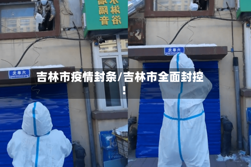 吉林市疫情封条/吉林市全面封控!-第2张图片