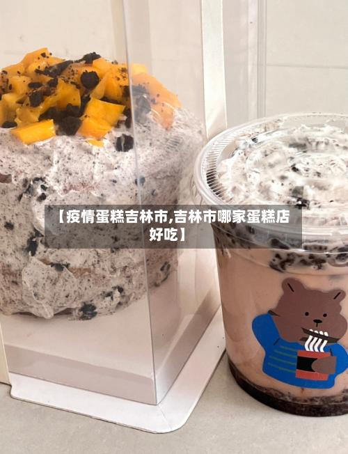 【疫情蛋糕吉林市,吉林市哪家蛋糕店好吃】