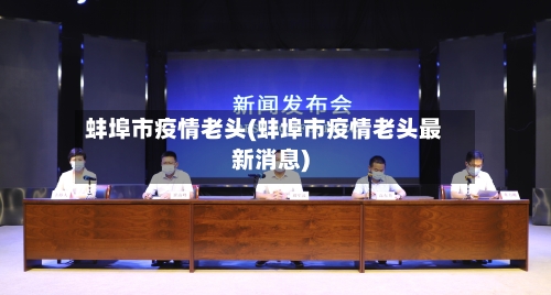蚌埠市疫情老头(蚌埠市疫情老头最新消息)-第3张图片