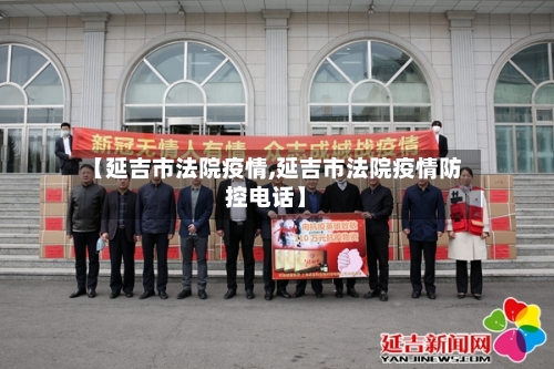 【延吉市法院疫情,延吉市法院疫情防控电话】