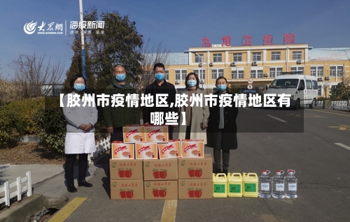 【胶州市疫情地区,胶州市疫情地区有哪些】