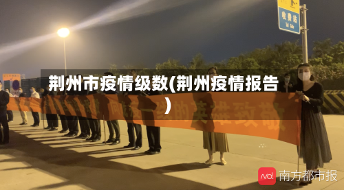 荆州市疫情级数(荆州疫情报告)-第2张图片