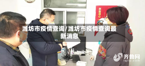 潍坊市疫情查询/潍坊市疫情查询最新消息-第2张图片