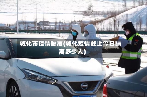 敦化市疫情隔离(敦化疫情截止今日隔离多少人)-第2张图片