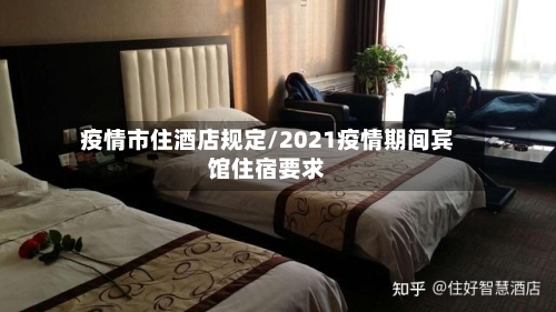 疫情市住酒店规定/2021疫情期间宾馆住宿要求