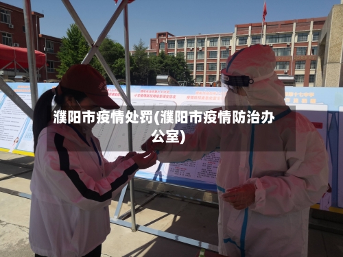 濮阳市疫情处罚(濮阳市疫情防治办公室)