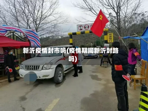 新沂疫情封市吗(疫情期间新沂封路吗)