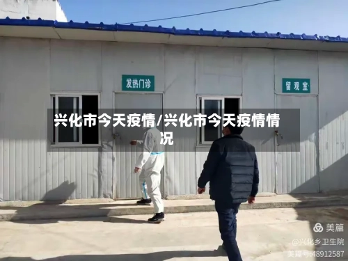 兴化市今天疫情/兴化市今天疫情情况