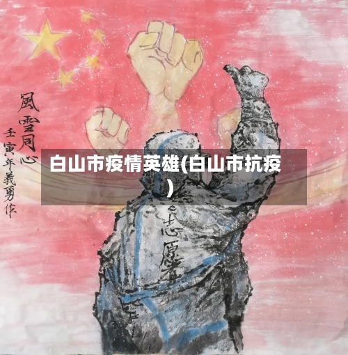 白山市疫情英雄(白山市抗疫)-第2张图片