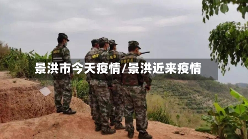 景洪市今天疫情/景洪近来疫情