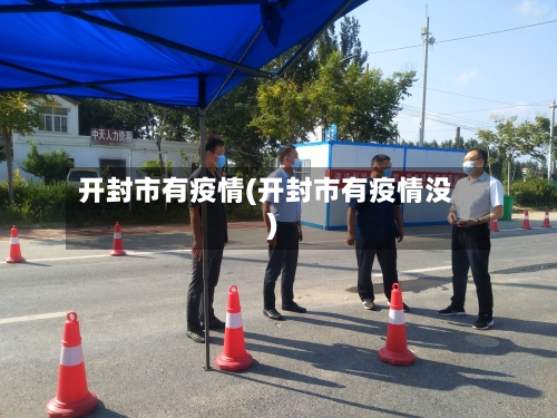 开封市有疫情(开封市有疫情没)