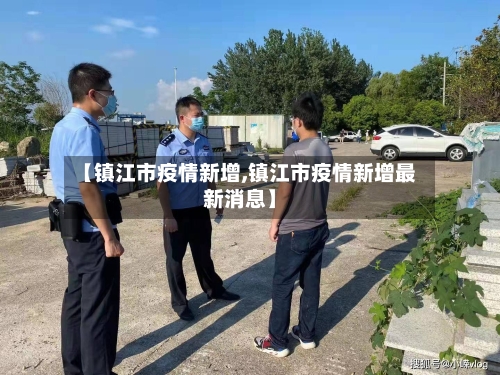【镇江市疫情新增,镇江市疫情新增最新消息】