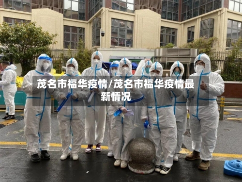 茂名市福华疫情/茂名市福华疫情最新情况-第2张图片
