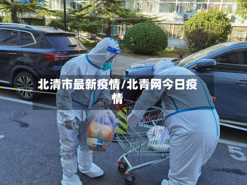 北清市最新疫情/北青网今日疫情