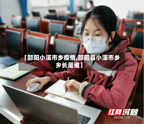 【邵阳小溪市乡疫情,邵阳县小溪市乡乡长是谁】-第3张图片