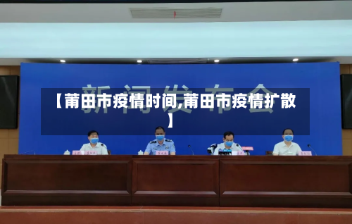 【莆田市疫情时间,莆田市疫情扩散】