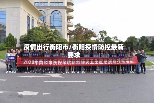 疫情出行衡阳市/衡阳疫情防控最新要求-第2张图片