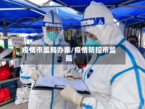 疫情市监局办案/疫情防控市监局-第2张图片