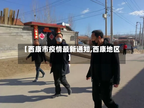 【西康市疫情最新通知,西康地区】-第3张图片