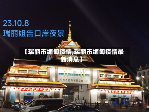 【瑞丽市缅甸疫情,瑞丽市缅甸疫情最新消息】-第2张图片