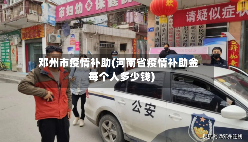 邓州市疫情补助(河南省疫情补助金每个人多少钱)-第3张图片
