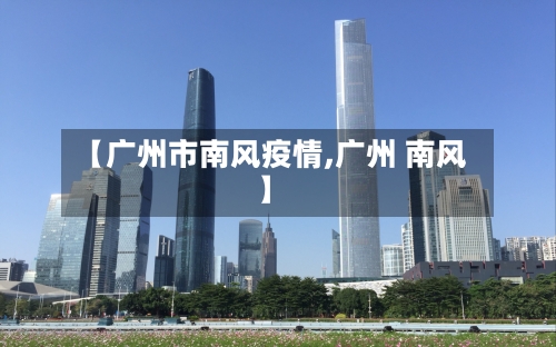 【广州市南风疫情,广州 南风】-第2张图片