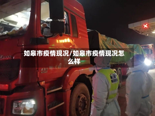 如皋市疫情现况/如皋市疫情现况怎么样-第2张图片