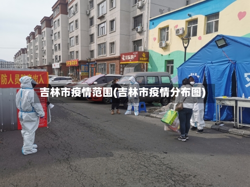 吉林市疫情范围(吉林市疫情分布图)