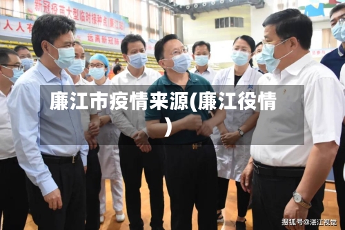 廉江市疫情来源(廉江役情)