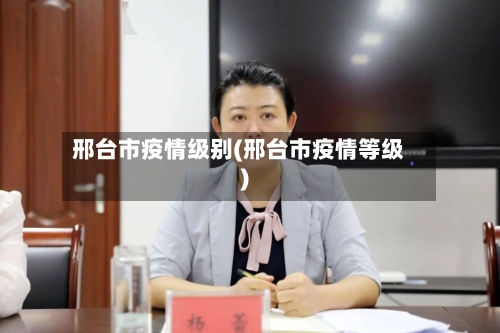 邢台市疫情级别(邢台市疫情等级)