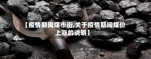 【疫情期间煤市街,关于疫情期间煤价上涨的说明】