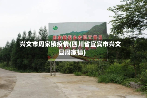 兴文市周家镇疫情(四川省宜宾市兴文县周家镇)-第3张图片