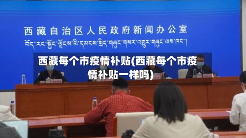 西藏每个市疫情补贴(西藏每个市疫情补贴一样吗)