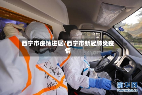 西宁市疫情进展/西宁市新冠肺炎疫情