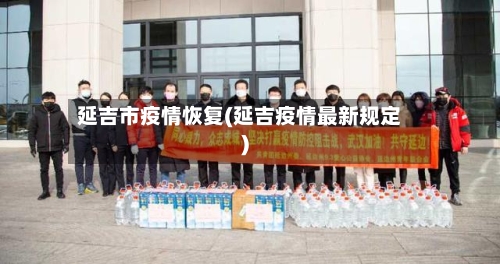 延吉市疫情恢复(延吉疫情最新规定)-第2张图片