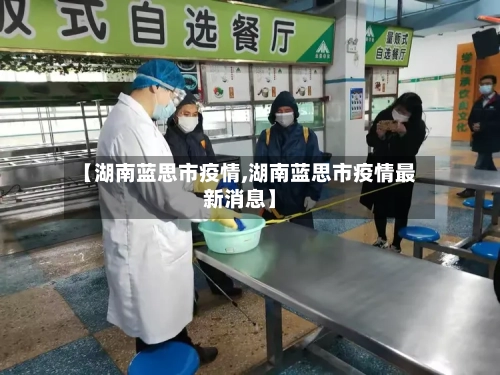 【湖南蓝思市疫情,湖南蓝思市疫情最新消息】-第2张图片