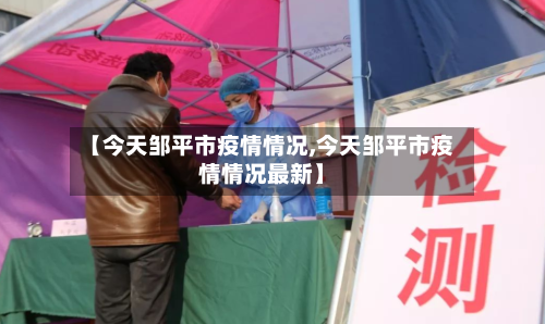 【今天邹平市疫情情况,今天邹平市疫情情况最新】