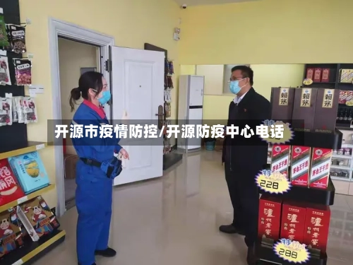 开源市疫情防控/开源防疫中心电话-第2张图片