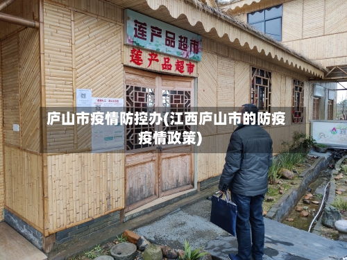 庐山市疫情防控办(江西庐山市的防疫疫情政策)-第2张图片