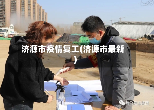 济源市疫情复工(济源市最新)-第2张图片