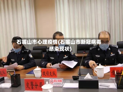 石嘴山市心理疫情(石嘴山市新冠病毒感染现状)