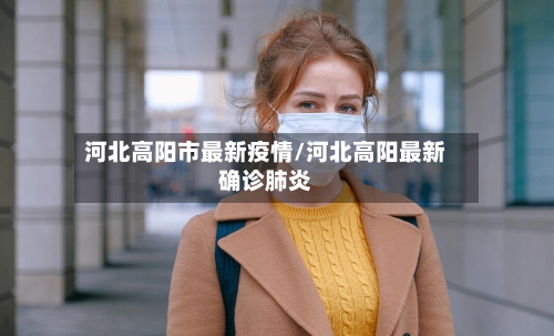 河北高阳市最新疫情/河北高阳最新确诊肺炎
