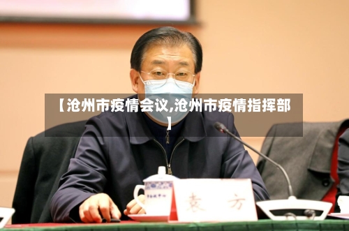 【沧州市疫情会议,沧州市疫情指挥部】-第2张图片