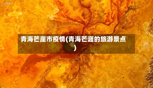 青海芒崖市疫情(青海芒涯的旅游景点)-第3张图片