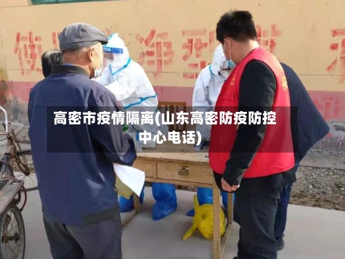 高密市疫情隔离(山东高密防疫防控中心电话)