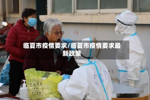 临夏市疫情要求/临夏市疫情要求最新政策