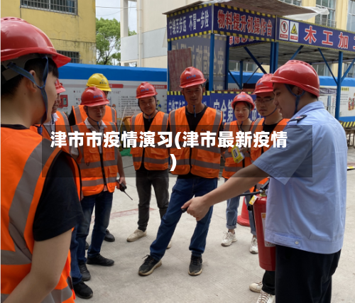 津市市疫情演习(津市最新疫情)